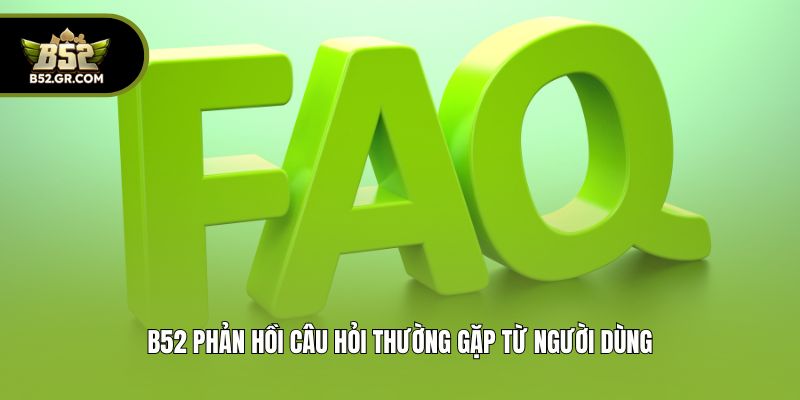 B52Club 🎖️ Link Tải B52 Club T08/2026 Cổng Game B52 Uy Tín 15 B52 phản hồi câu hỏi thường gặp từ người dùng