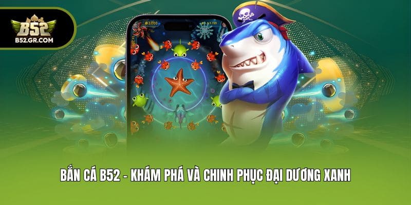 B52Club 🎖️ Link Tải B52 Club T08/2026 Cổng Game B52 Uy Tín 14 Bắn cá B52 - Khám phá và chinh phục đại dương xanh
