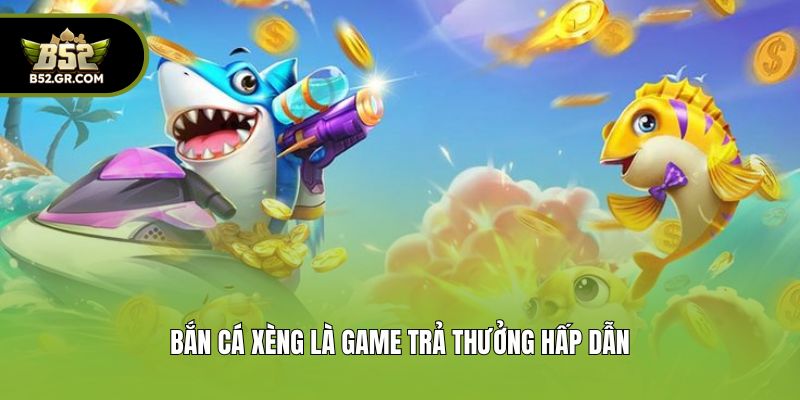 Chinh Phục Game Bắn Cá Xèng Nhận Thưởng Hấp Dẫn Từ B52 1 Bắn cá xèng là game trả thưởng hấp dẫn
