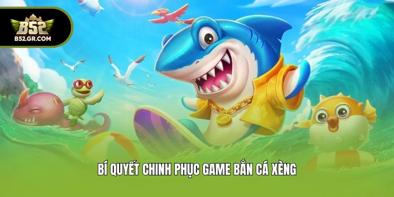 Chinh Phục Game Bắn Cá Xèng Nhận Thưởng Hấp Dẫn Từ B52 3 Bí quyết chinh phục game bắn cá xèng