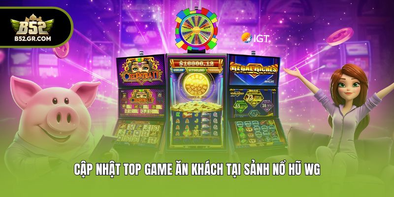 Nổ Hũ WG - Sân Chơi Slot Game Đáng Tin Cậy #1 Châu Á 3 Cập nhật top game ăn khách tại sảnh nổ hũ WG