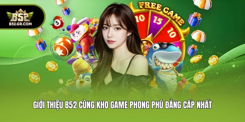 Giới Thiệu B52 - Cổng Game Đổi Thưởng Huyền Thoại Xanh Chín 3 Giới thiệu B52 cùng kho game phong phú đẳng cấp nhất