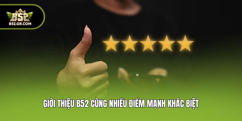 Giới Thiệu B52 - Cổng Game Đổi Thưởng Huyền Thoại Xanh Chín 2 Giới thiệu B52 cùng nhiều điểm mạnh khác biệt