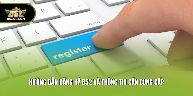 Hướng dẫn đăng ký B52 và thông tin cần cung cấp