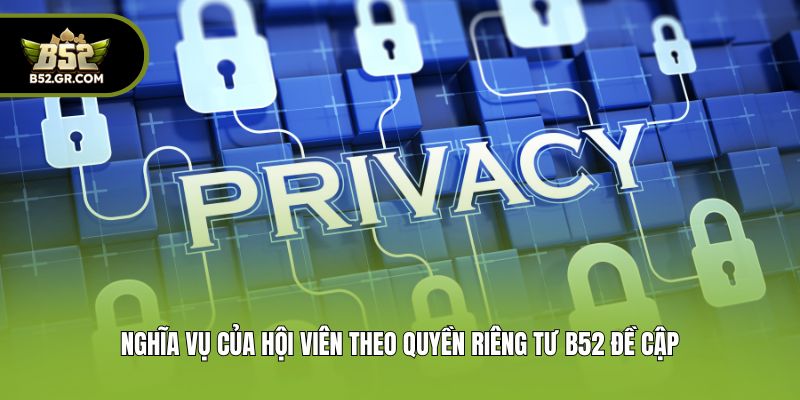 Nghĩa vụ của hội viên theo quyền riêng tư B52 đề cập