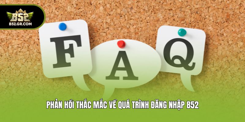 Đăng Nhập B52 - Hướng Dẫn 3 Bước Truy Cập Tài Khoản An Toàn 3 Phản hồi thắc mắc về quá trình đăng nhập B52