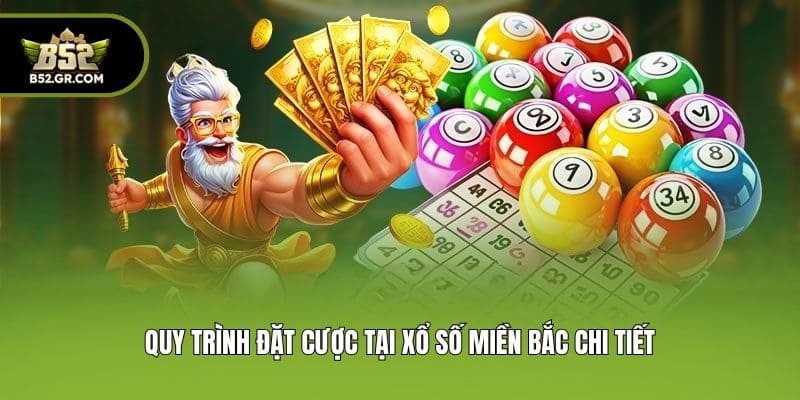 Xổ Số Miền Bắc B52 - Tỷ Lệ Lô Đề 1 Ăn 99.5 Đột Phá Nhất 2 Quy trình đặt cược tại xổ số miền bắc chi tiết