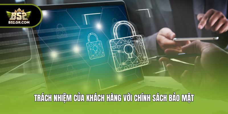 Trách nhiệm của khách hàng với chính sách bảo mật